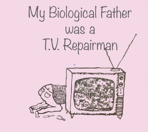 My Biological Father Was A TV Repairman