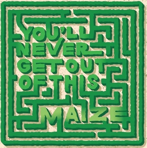 (You'll Never Get Out of This) Maize