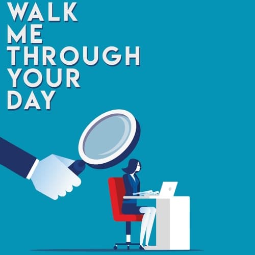 Walk Me Through Your Day