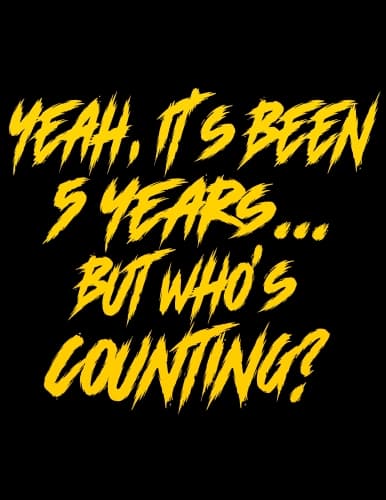 Yeah It's Been 5 Years, But Who's Counting?