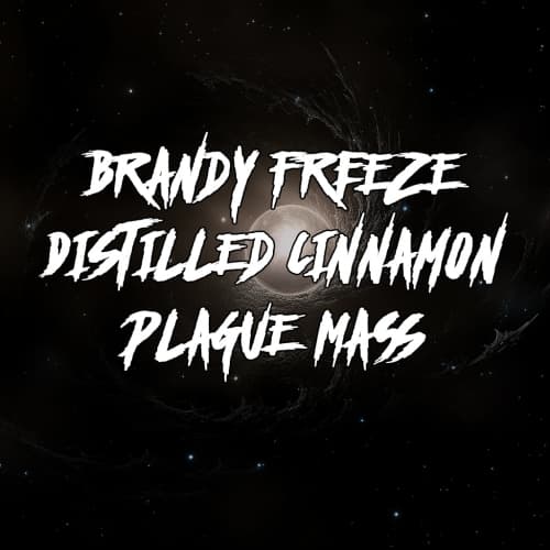 Brandy Freeze Distilled Cinnamon Plague Mass
