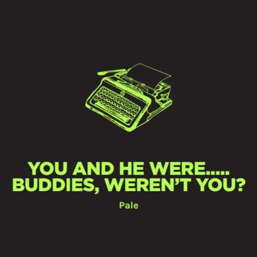 You and He Were Buddies, Weren't You?