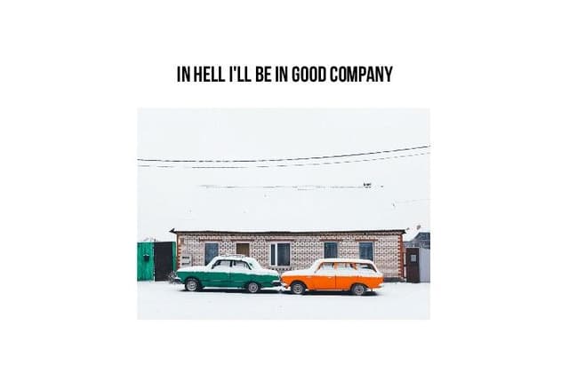 In Hell I'll Be In Good Company