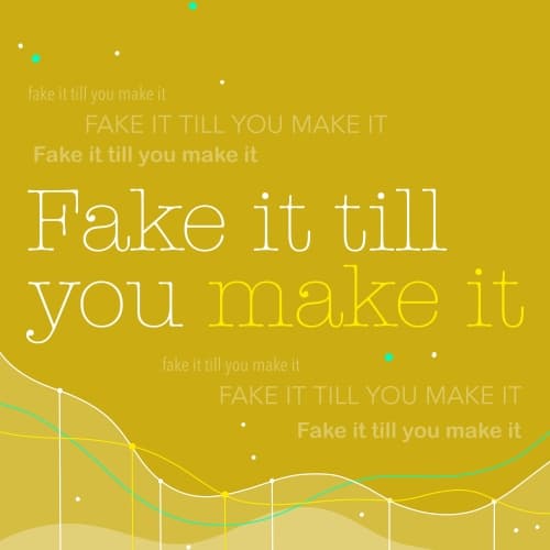 Fake It Till You Make It