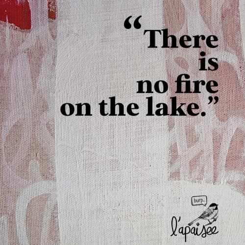 There Is No Fire On The Lake
