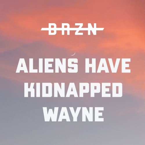 Aliens Have Kidnapped Wayne